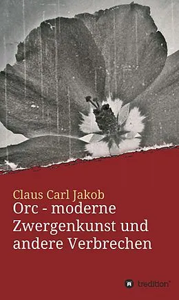 E-Book (epub) Orc - moderne Zwergenkunst und andere Verbrechen von Claus Carl Jakob