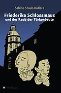 E-Book (epub) Friederike Schlossmaus und der Raub der Türkenbeute von Sabine Staub-Kollera