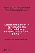 E-Book (epub) Lernen und Lehren in der beruflichen Weiterbildung: selbstorganisiert und digital? von Joanna Burchert, Rasmus Grobe, Lena Setzepfand