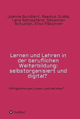 E-Book (epub) Lernen und Lehren in der beruflichen Weiterbildung: selbstorganisiert und digital? von Joanna Burchert, Rasmus Grobe, Lena Setzepfand