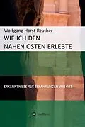 E-Book (epub) Wie ich den Nahen Osten erlebte von Wolfgang Horst Reuther
