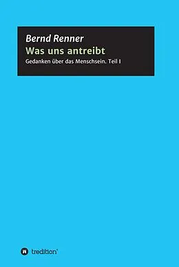 E-Book (epub) Was uns antreibt von Bernd G. Renner