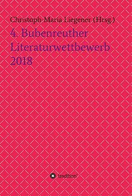 E-Book (epub) 4. Bubenreuther Literaturwettbewerb 2018 von Christoph-Maria Liegener, Wolfgang Rinn, Thomas Rackwitz