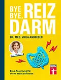 E-Book (epub) Bye Bye, Reizdarm - Beschwerden wie Bauchschmerzen, Blähbauch, Durchfall usw. gehören der Vergangenheit an - mit nützlichen Erklärungen, Therapien und Rezepten von Dr. med. Viola Andresen, Claus Peter Simon