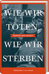 Fester Einband Wie wir töten, wie wir sterben - Shortlist Crime Cologne Award 2022 von Martin von Arndt