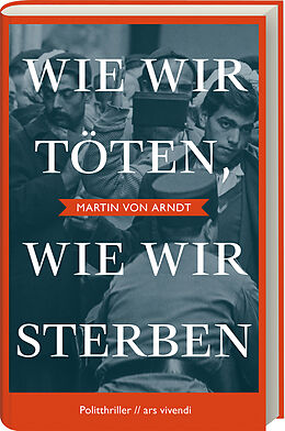 Fester Einband Wie wir töten, wie wir sterben - Shortlist Crime Cologne Award 2022 von Martin von Arndt