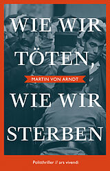 E-Book (epub) Wie wir töten, wie wir sterben (eBook) von Martin von Arndt