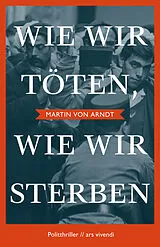 E-Book (epub) Wie wir töten, wie wir sterben von Martin von Arndt