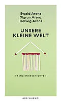 E-Book (epub) Unsere kleine Welt von Ewald Arenz, Sigrun Arenz, Helwig Arenz