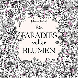 Kartonierter Einband Ein Paradies voller Blumen: Ausmalbuch für Erwachsene von Johanna Basford