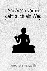 Fester Einband Am Arsch vorbei geht auch ein Weg: Prachtausgabe von Alexandra Reinwarth