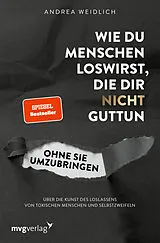 Kartonierter Einband Wie du Menschen loswirst, die dir nicht guttun, ohne sie umzubringen von Andrea Weidlich