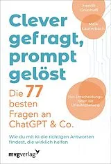 Kartonierter Einband Clever gefragt, prompt gelöst  die 77 besten Fragen an ChatGPT & Co. von Henrik Grünhoff, Maik Lauterbach