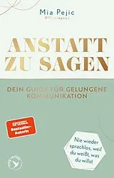 Kartonierter Einband Anstatt zu sagen  Dein Guide für gelungene Kommunikation von Mia Pejic
