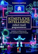 Kartonierter Einband Künstliche Intelligenz einfach visuell programmieren von Thomas Kaffka