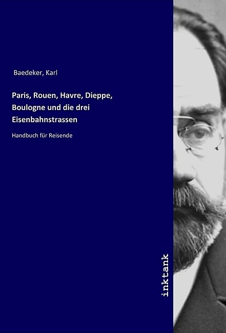 Paris, Rouen, Havre, Dieppe, Boulogne und die drei Eisenbahnstrassen