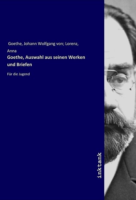 Goethe, Auswahl aus seinen Werken und Briefen