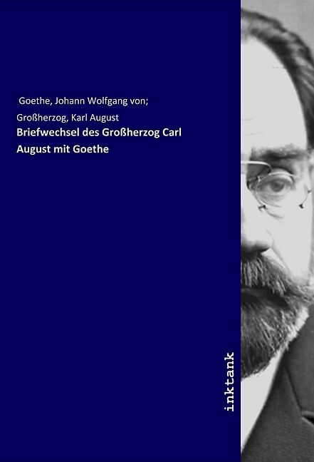 Briefwechsel des Großherzog Carl August mit Goethe