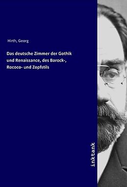 Kartonierter Einband Das deutsche Zimmer der Gothik und Renaissance, des Barock-, Rococo- und Zopfstils von Georg Hirth