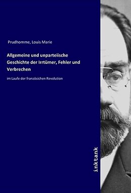 Kartonierter Einband Allgemeine und unparteiische Geschichte der Irrtümer, Fehler und Verbrechen von Louis Marie Prudhomme