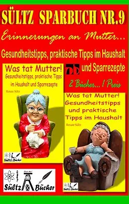 E-Book (epub) Sültz' Sparbuch Nr.9 - Erinnerungen an Mutter... Gesundheitstipps und praktische Tipps im Haushalt von Renate Sültz
