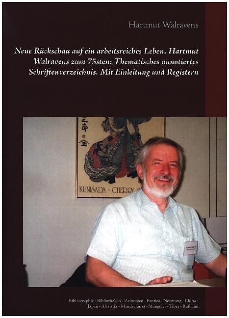 Neue Rückschau auf ein arbeitsreiches Leben Hartmut Walravens zum 75sten: Thematisches annotiertes Schriftenverzeichnis Mit Einleitung und Registern