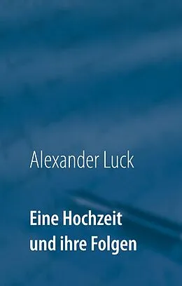 E-Book (epub) Eine Hochzeit und ihre Folgen von Alexander Luck