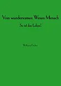 E-Book (epub) Vom wundersamen Wesen Mensch von Wolfgang Fischer