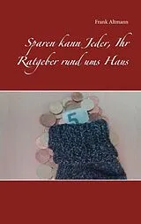 Kartonierter Einband Sparen kann Jeder, Ihr Ratgeber rund ums Haus von Frank Altmann