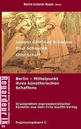 E-Book (epub) Johann Gottfried Schadow, Paul Scheurich, Otto Schoff. Berlin, Mittelpunkt ihres künstlerischen Schaffens von Martin Schmidt-Magin
