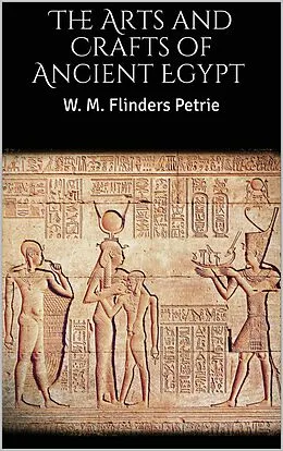 E-Book (epub) The Arts and Crafts of Ancient Egypt von W. M. Flinders Petrie