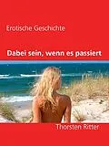 E-Book (epub) Dabei sein, wenn es passiert von Thorsten Ritter