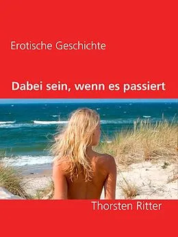 E-Book (epub) Dabei sein, wenn es passiert von Thorsten Ritter