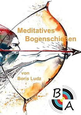 Kartonierter Einband Meditatives Bogenschießen von Boris Ludz