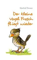 E-Book (epub) Der kleine Vogel Frosch fliegt wieder von Manfred Throner