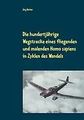 E-Book (epub) Die hundertjährige Wegstrecke eines fliegenden und malenden Homo sapiens in Zyklen des Wandels von Jörg Becker