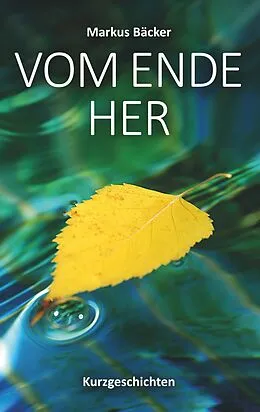 E-Book (epub) Vom Ende her von Markus Bäcker