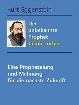E-Book (epub) Der unbekannte Prophet Jakob Lorber von Kurt Eggenstein