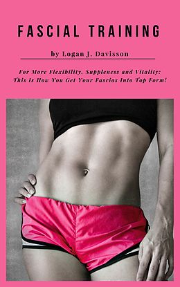 E-Book (epub) Fascial Training For More Flexibility, Suppleness and Vitality von Logan J. Davisson