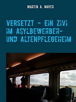 E-Book (epub) VERSETZT - Ein Zivi im Asylbewerber- und Altenpflegeheim von Martin A. Mayer
