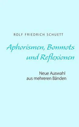 E-Book (epub) Aphorismen, Bonmots und Reflexionen von Rolf Friedrich Schuett