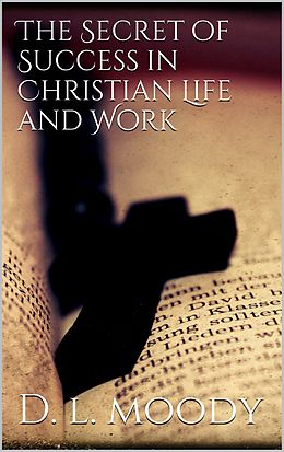 E-Book (epub) The Secret of Success in Christian Life and Work von D. L. Moody