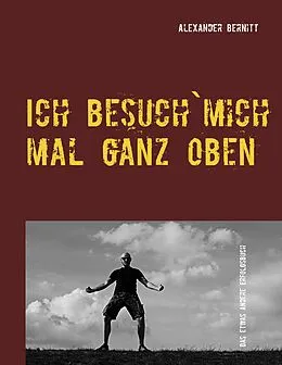 E-Book (epub) Ich besuch`mich mal ganz oben von Alexander Bernitt