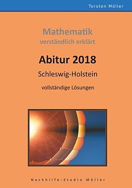Kartonierter Einband Abitur 2018, Schleswig-Holstein, Mathematik,verständlich erklärt von Torsten Möller