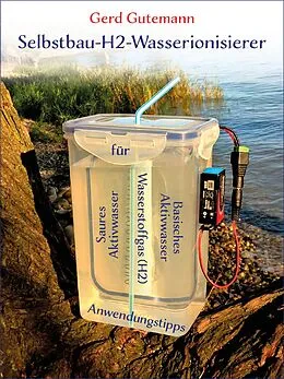 E-Book (epub) Selbstbau-H2-Wasserionisierer - Wasserstoffgas, basisches und saures Aktivwasser vielfältig anwenden von Gerd Gutemann