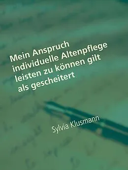 E-Book (epub) Mein Anspruch individuelle Altenpflege leisten zu können gilt als gescheitert von Sylvia Klusmann
