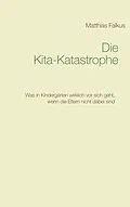 E-Book (epub) Die Kita-Katastrophe von Matthias Falkus
