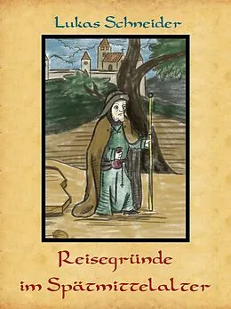 E-Book (epub) Reisegründe im Spätmittelalter von Lukas Schneider