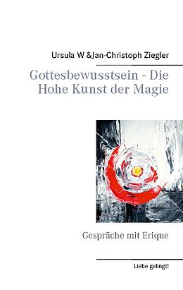 Kartonierter Einband Gottesbewusstsein - Die Hohe Kunst der Magie von Ursula W. Ziegler, Jan-Christoph Ziegler