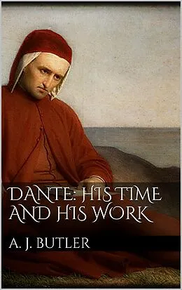 E-Book (epub) Dante: His Times and His Work von Arthur John Butler